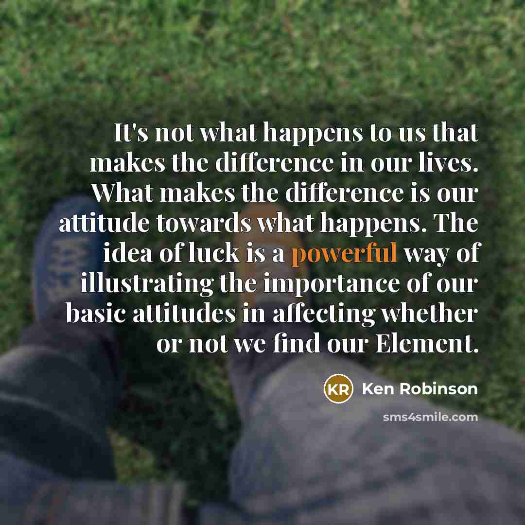“It's not what happens to us that makes the difference…” quote by Ken Robinson