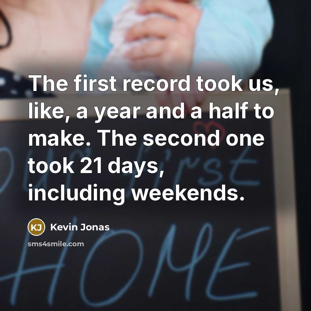 “The first record took us, like, a year and a…” quote by Kevin Jonas