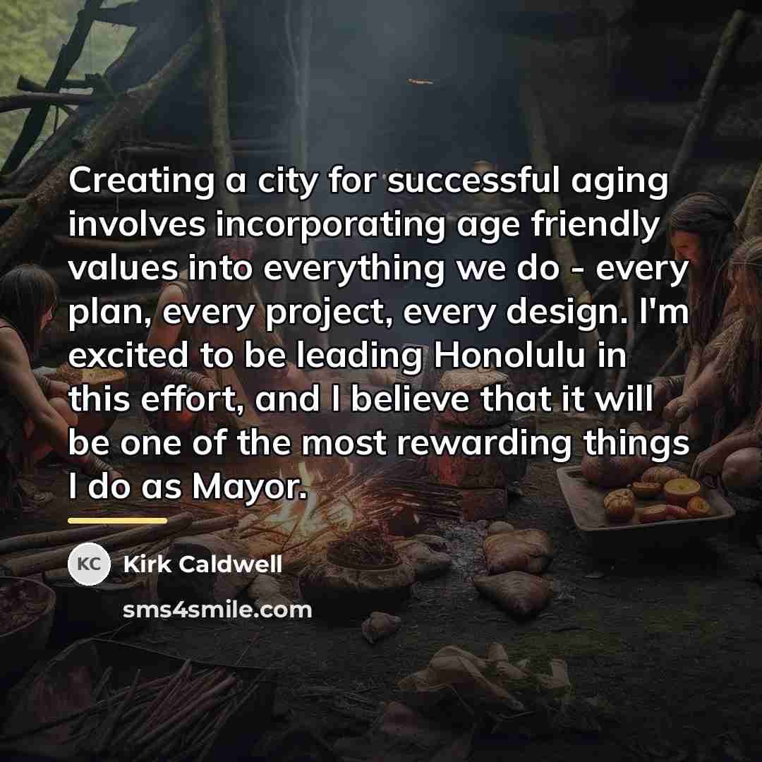 “Creating a city for successful aging involves incorporating age friendly…” quote by Kirk Caldwell