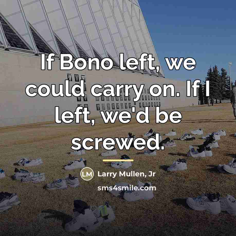 “If Bono left, we could carry on. If I left,…” quote by Larry Mullen, Jr
