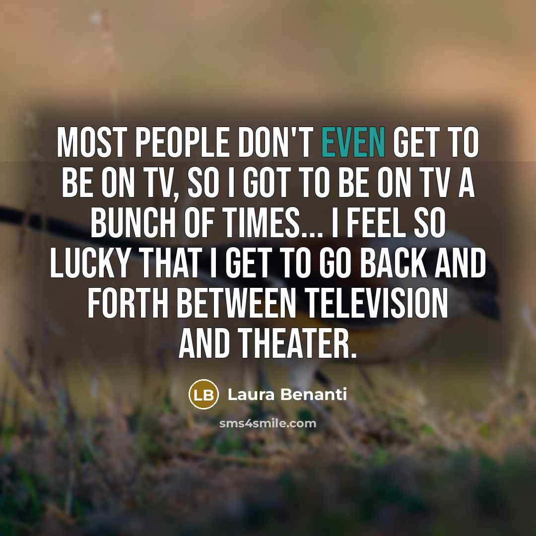 “Most people don't even get to be on TV, so…” quote by Laura Benanti