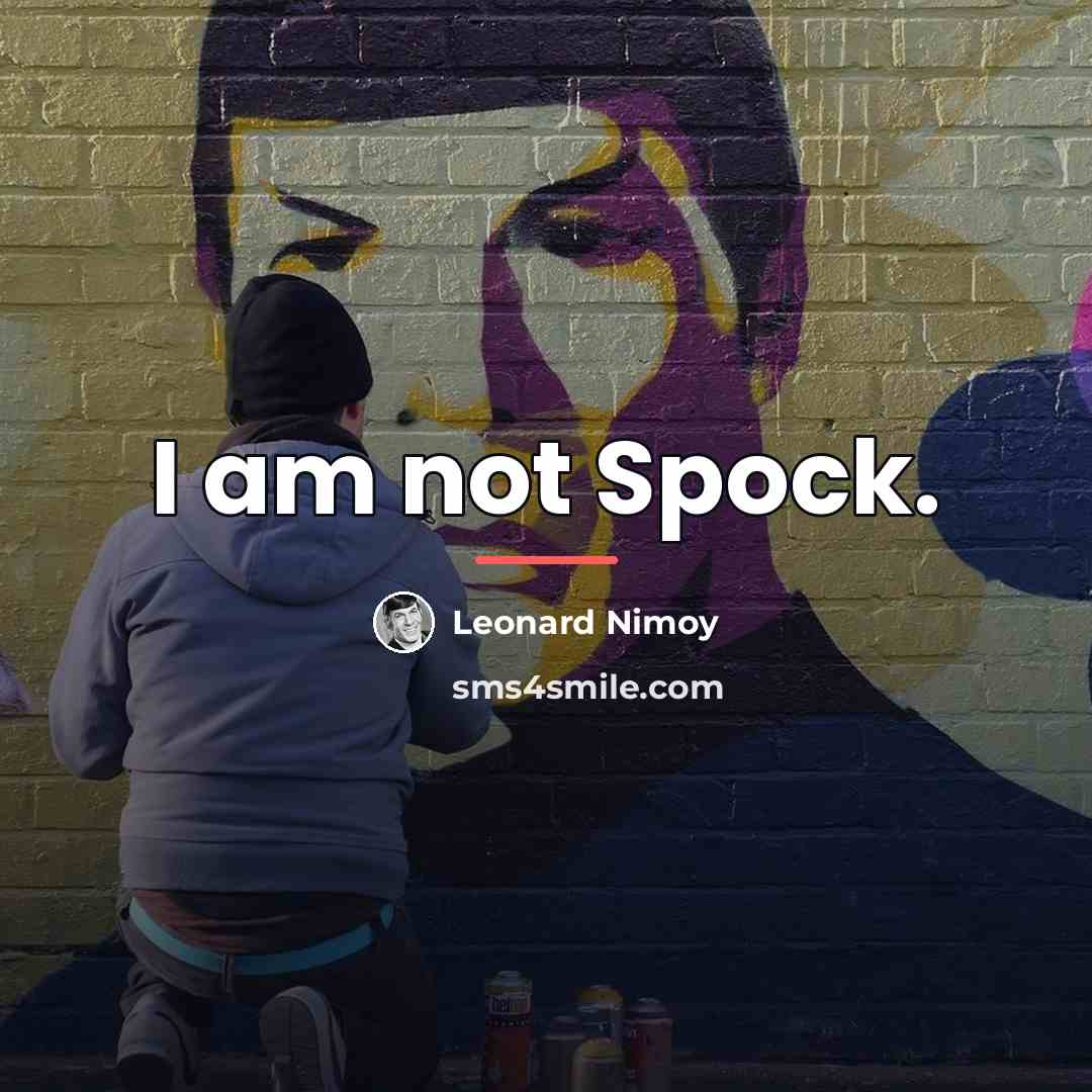 “I am not Spock.…” quote by Leonard Nimoy