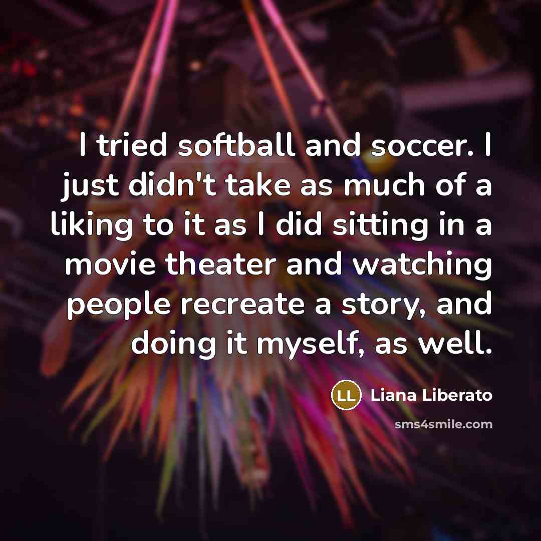 “I tried softball and soccer. I just didn't take as…” quote by Liana Liberato