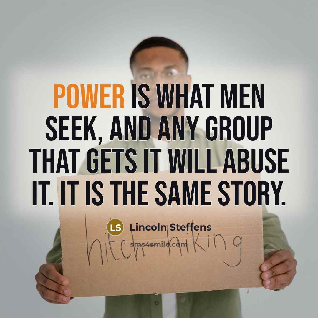“Power is what men seek, and any group that gets…” quote by Lincoln Steffens