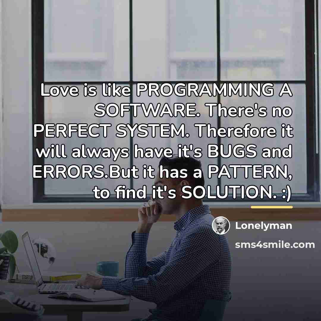 “Love is like PROGRAMMING A SOFTWARE. There's no PERFECT SYSTEM.…” quote by Lonelyman
