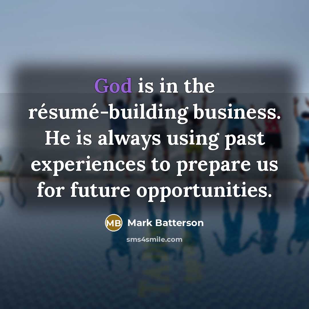 “God is in the résumé-building business. He is always using…” quote by Mark Batterson