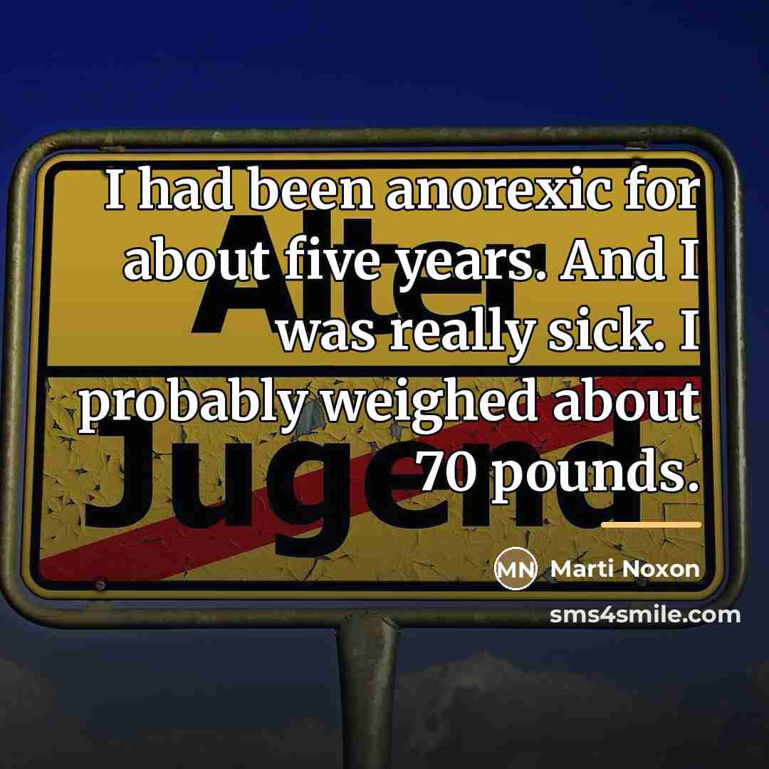 “I had been anorexic for about five years. And I…” quote by Marti Noxon