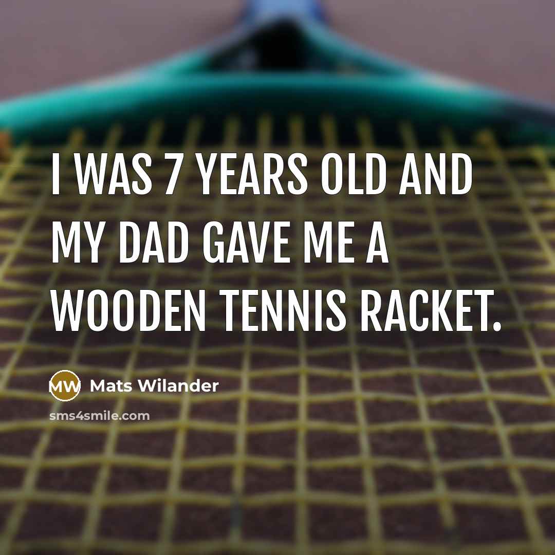 “I was 7 years old and my dad gave me…” quote by Mats Wilander