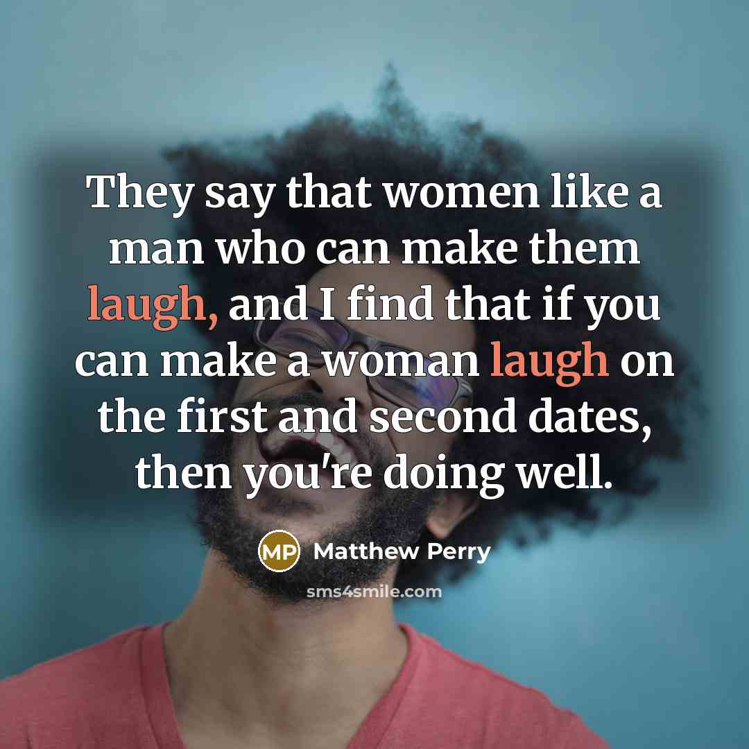 “They say that women like a man who can make…” quote by Matthew Perry