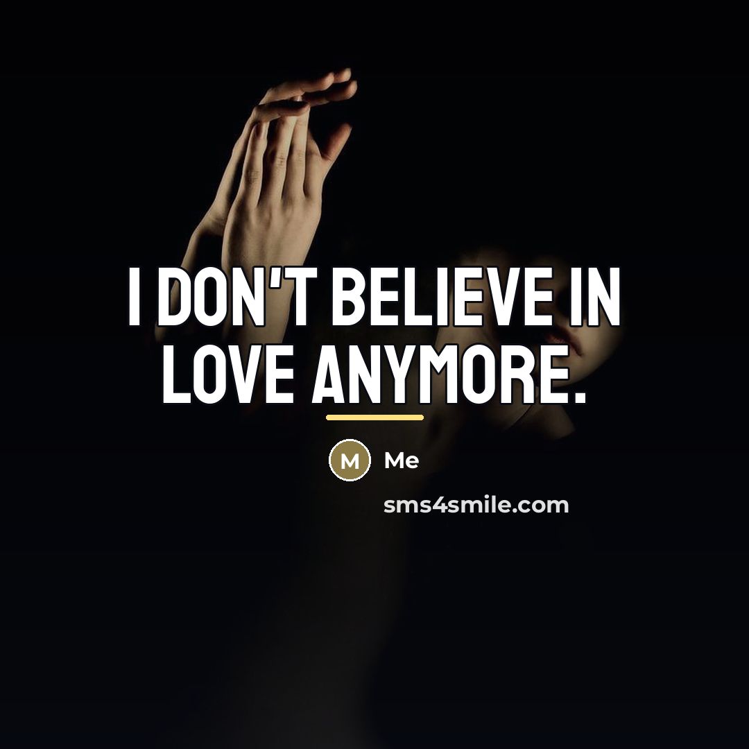 “I Don't Believe In Love Anymore.…” quote by Me