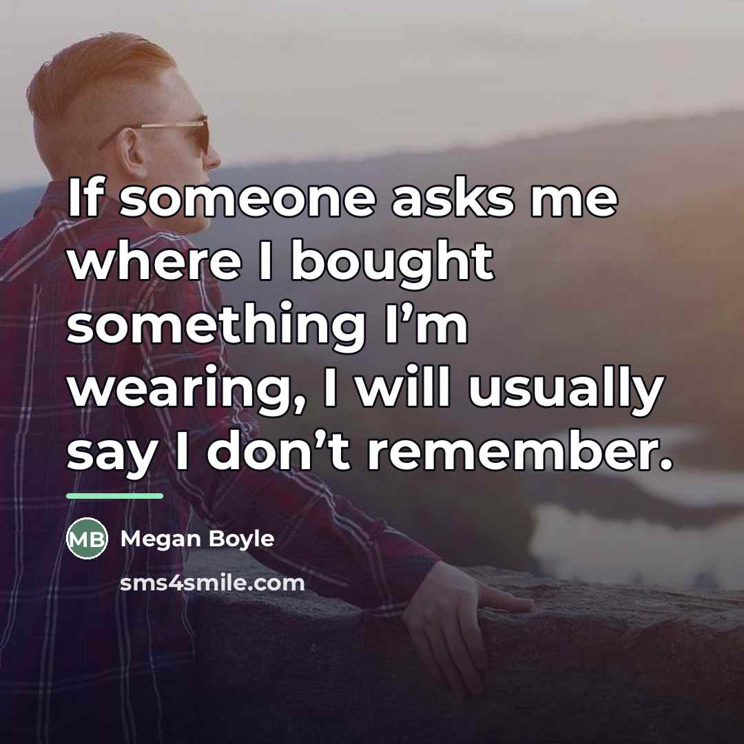 “If someone asks me where I bought something I’m wearing,…” quote by Megan Boyle