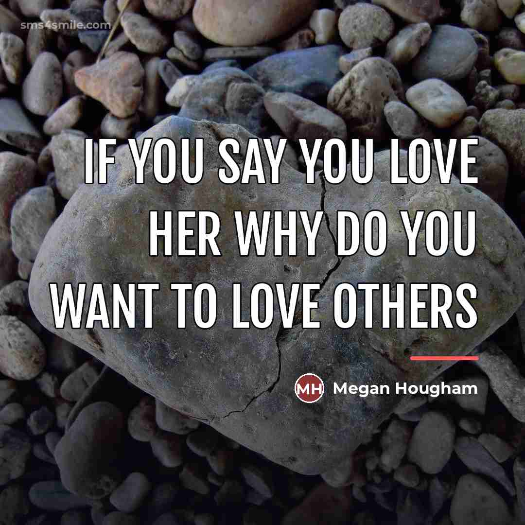 “If you say you love her why do you want…” quote by Megan Hougham