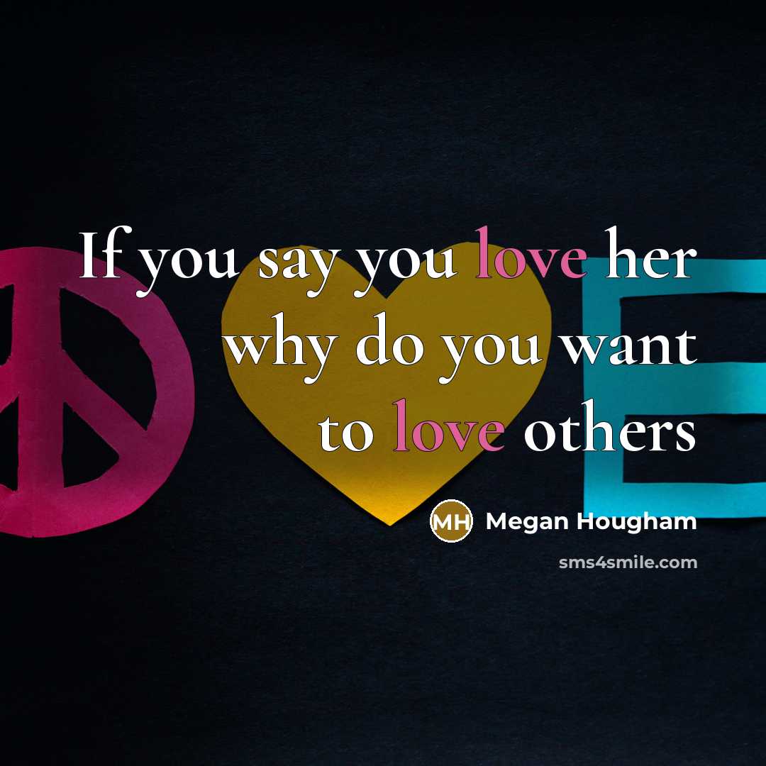“If you say you love her why do you want to love others” quote by Megan Hougham