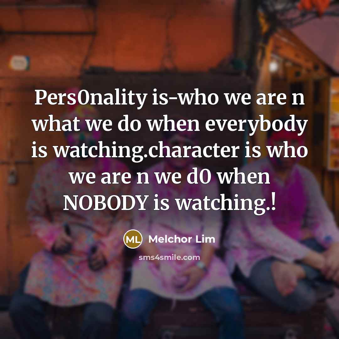 “Pers0nality is-who we are n what we do when everybody is watching.character is who we are n we d0 when NOBODY is watching.!” quote by Melchor Lim