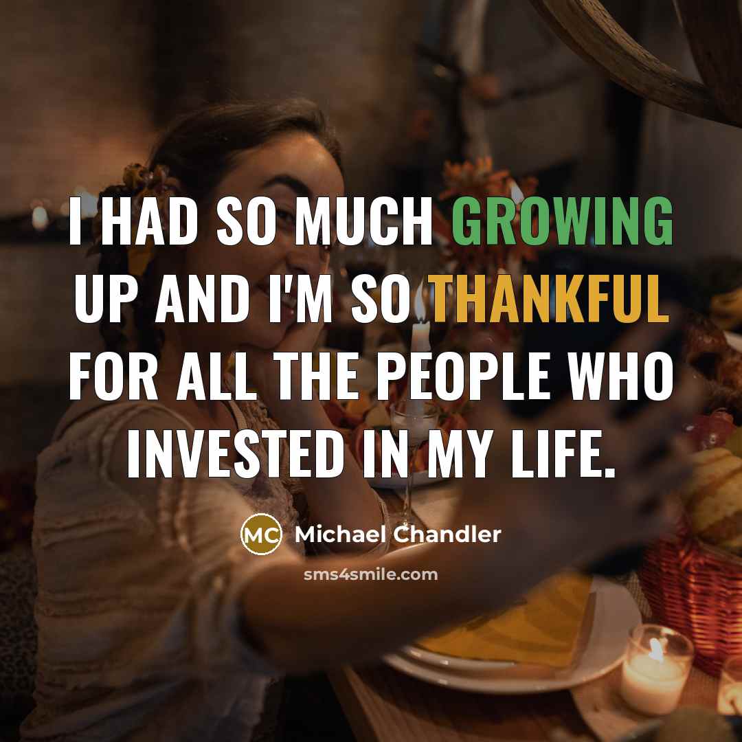 “I had so much growing up and I'm so thankful for all the people who invested in my life.” quote by Michael Chandler