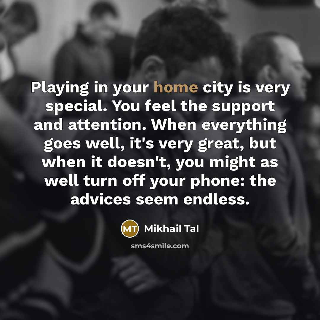 “Playing in your home city is very special. You feel…” quote by Mikhail Tal