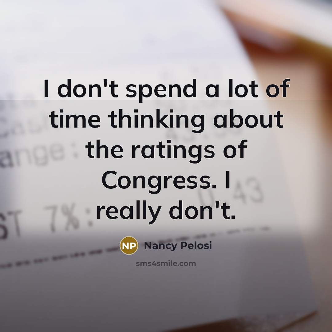 “I don't spend a lot of time thinking about the…” quote by Nancy Pelosi