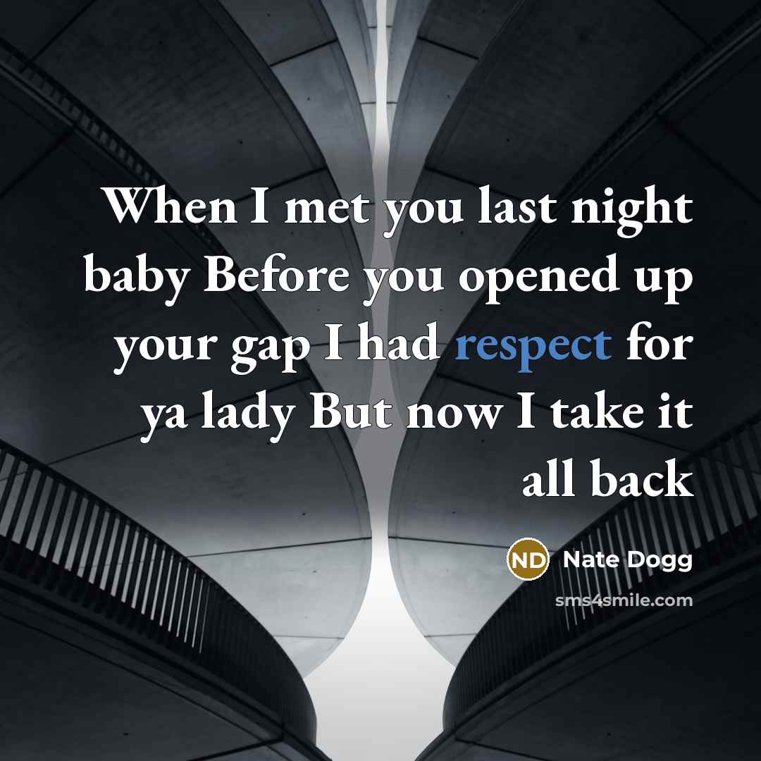 “When I met you last night baby Before you opened…” quote by Nate Dogg