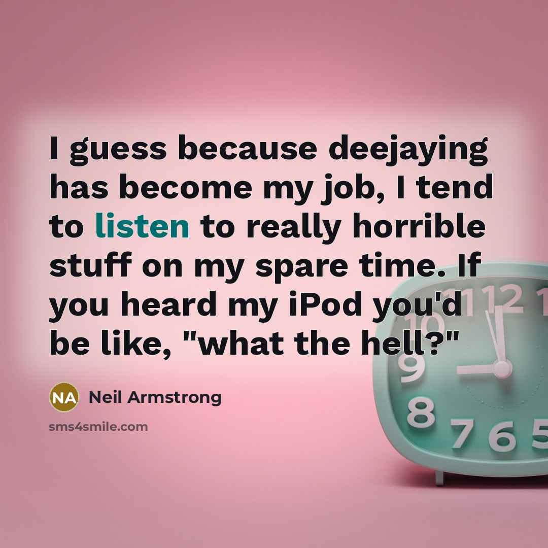 “I guess because deejaying has become my job, I tend…” quote by Neil Armstrong
