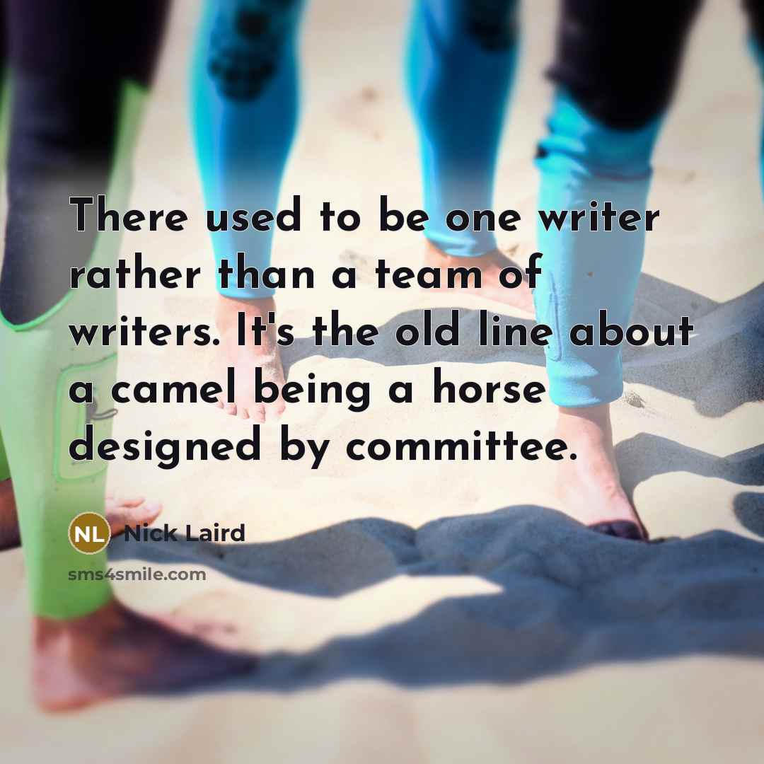 “There used to be one writer rather than a team…” quote by Nick Laird