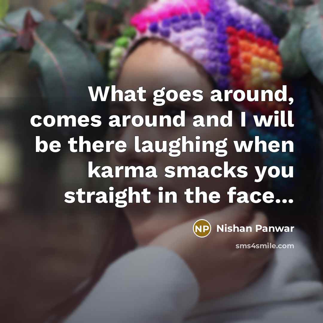 “What goes around, comes around and I will be there…” quote by Nishan Panwar