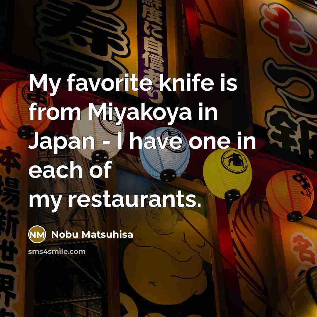 “My favorite knife is from Miyakoya in Japan - I…” quote by Nobu Matsuhisa