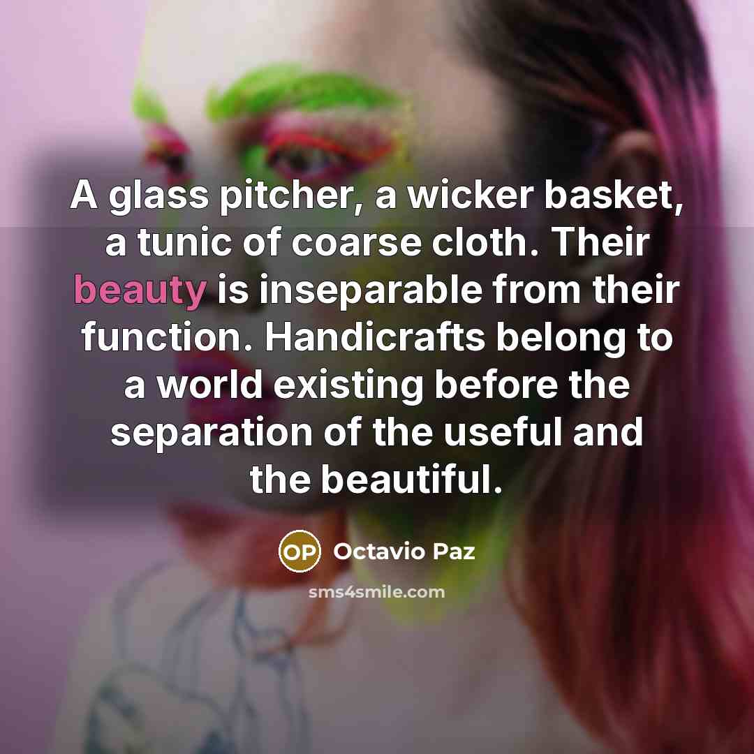 “A glass pitcher, a wicker basket, a tunic of coarse…” quote by Octavio Paz