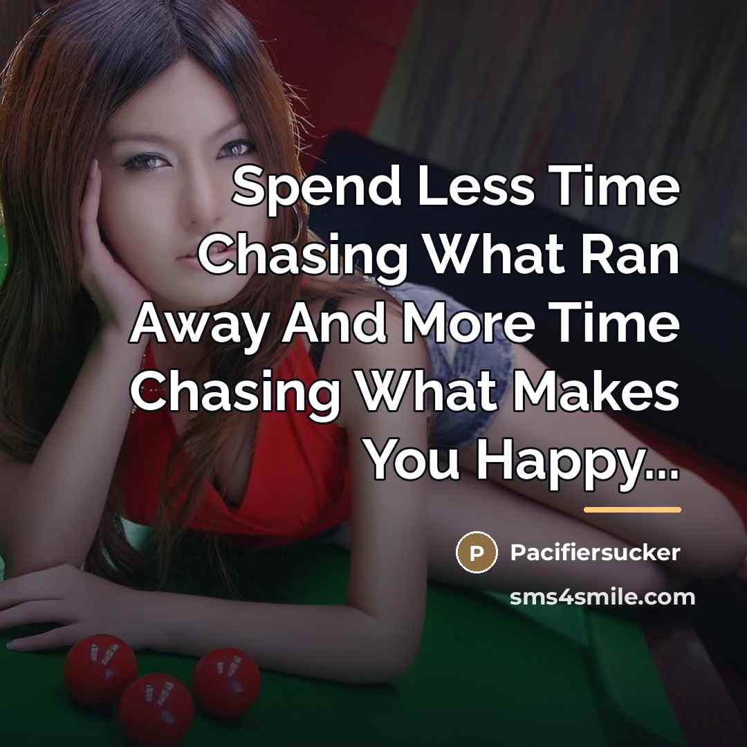 “Spend Less Time Chasing What Ran Away And More Time…” quote by Pacifiersucker