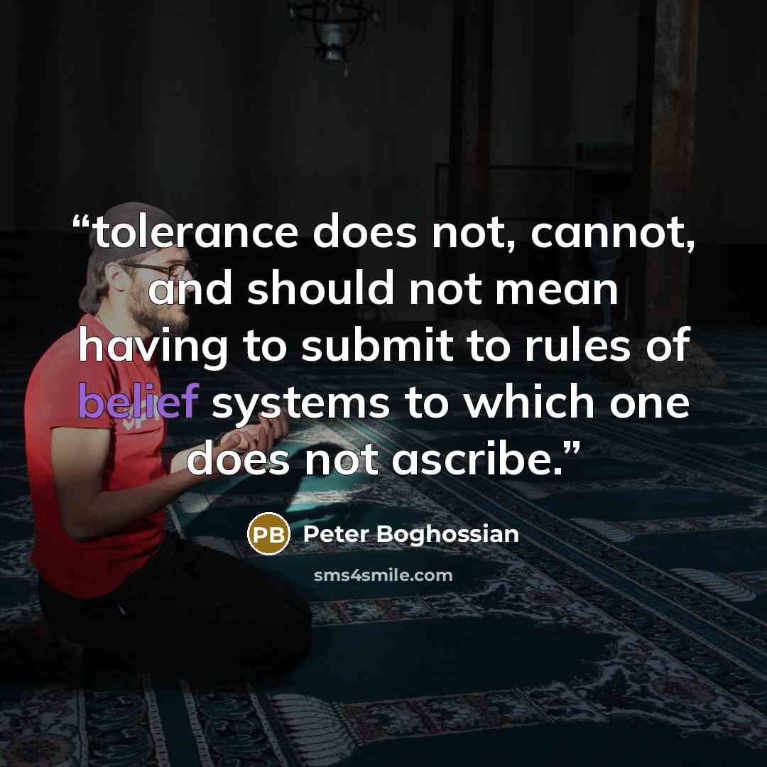 “tolerance does not, cannot, and should not mean having to submit to rules of belief systems to which one does not ascribe.” quote by Peter Boghossian
