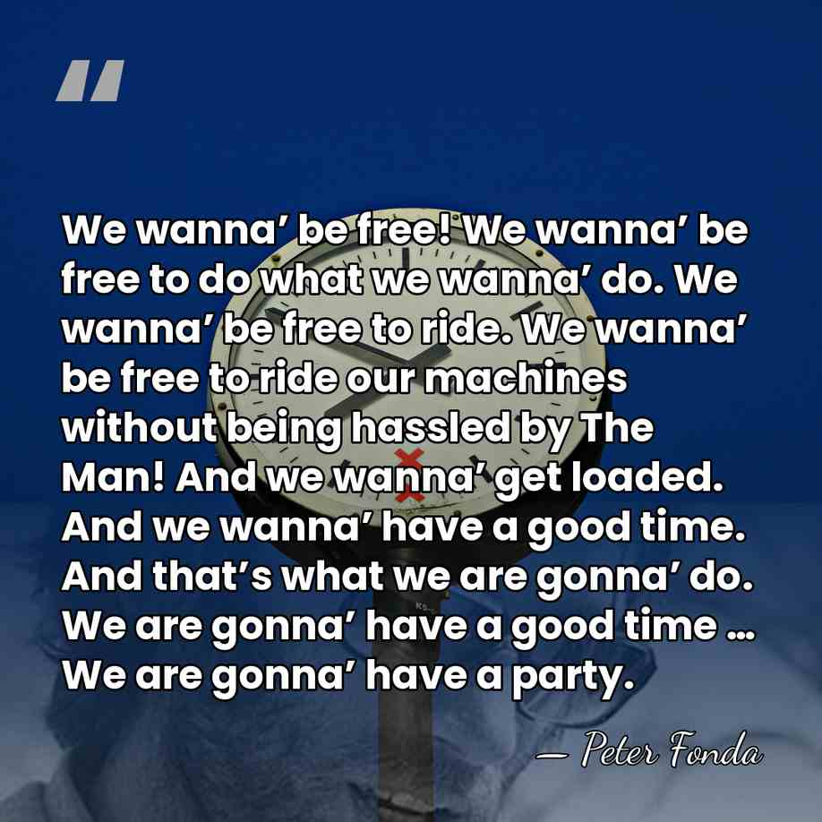 We wanna’ be free! We wanna’ be free to do what we&hellip; - Peter Fonda