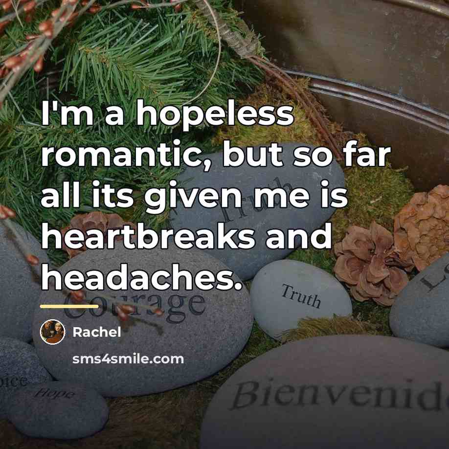 “I'm a hopeless romantic, but so far all its given…” quote by Rachel