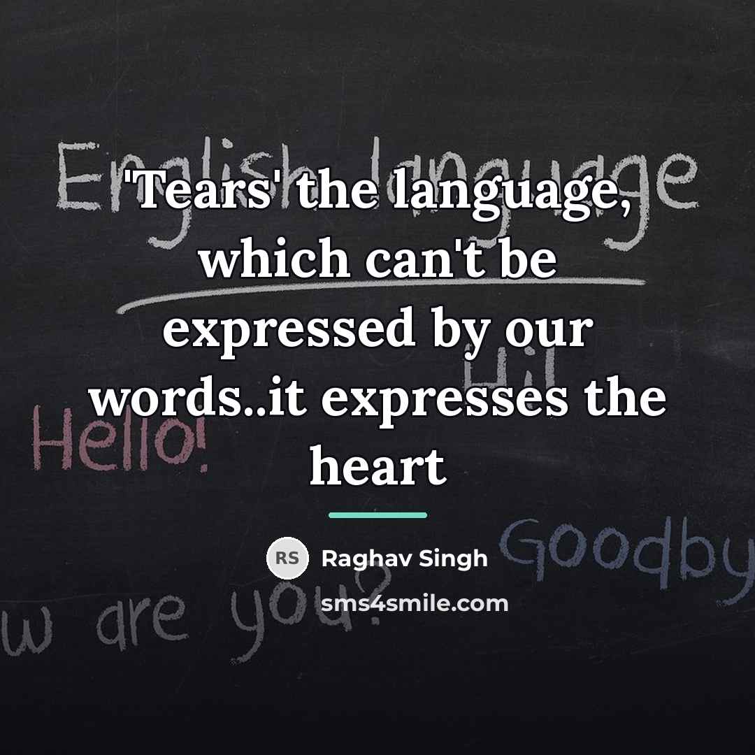 “'Tears' the language, which can't be expressed by our words..it…” quote by Raghav Singh