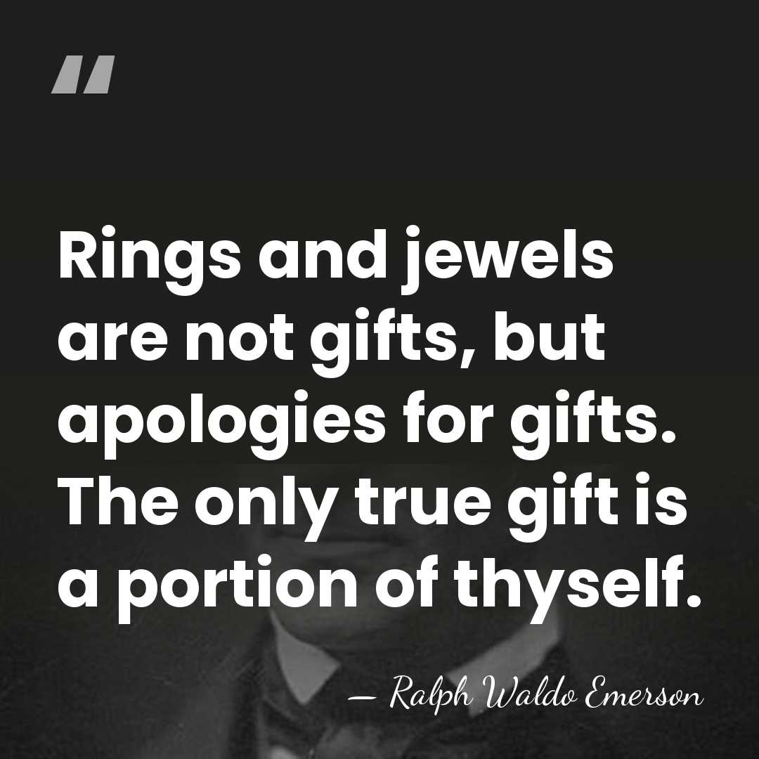 Rings and jewels are not gifts, but apologies for gifts. The only&hellip; - Ralph Waldo Emerson