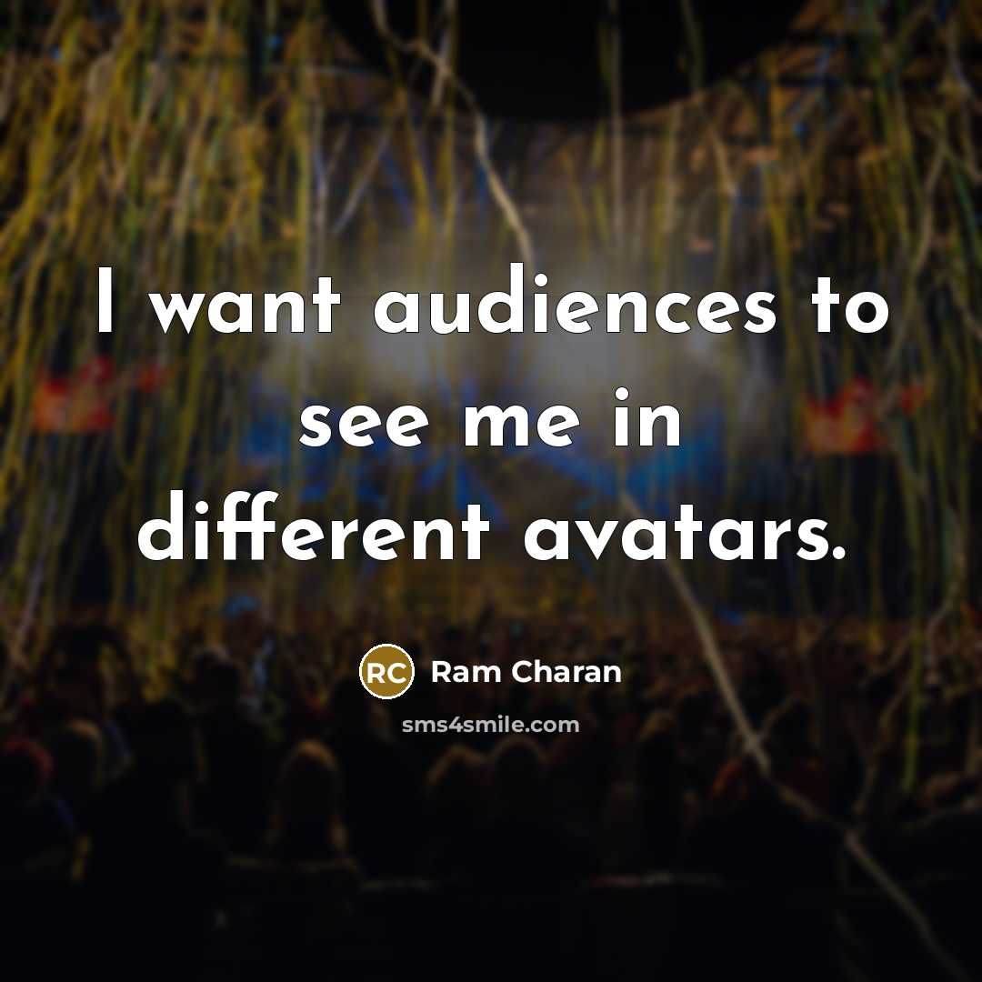 “I want audiences to see me in different avatars.…” quote by Ram Charan