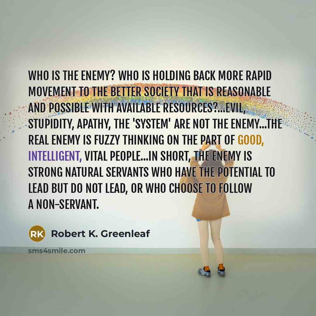 “Who is the enemy? Who is holding back more rapid…” quote by Robert K. Greenleaf