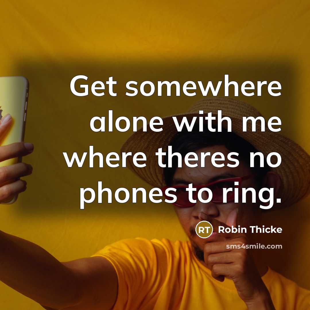 “Get somewhere alone with me where theres no phones to…” quote by Robin Thicke