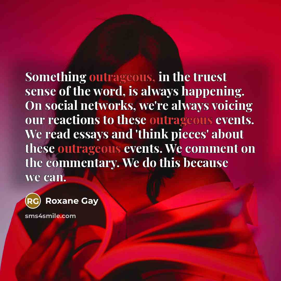 “Something outrageous, in the truest sense of the word, is…” quote by Roxane Gay