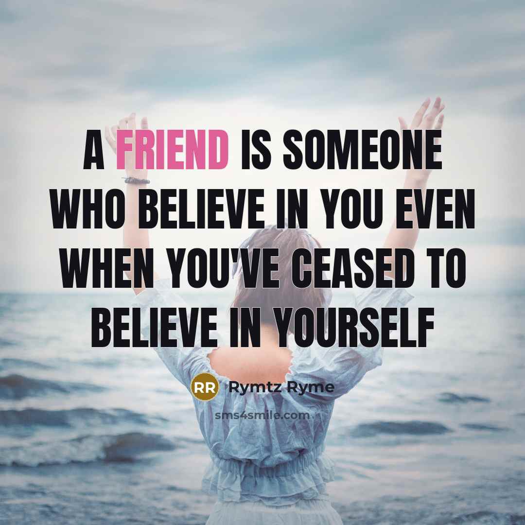 “A friend is someone who believe in you even when…” quote by Rymtz Ryme