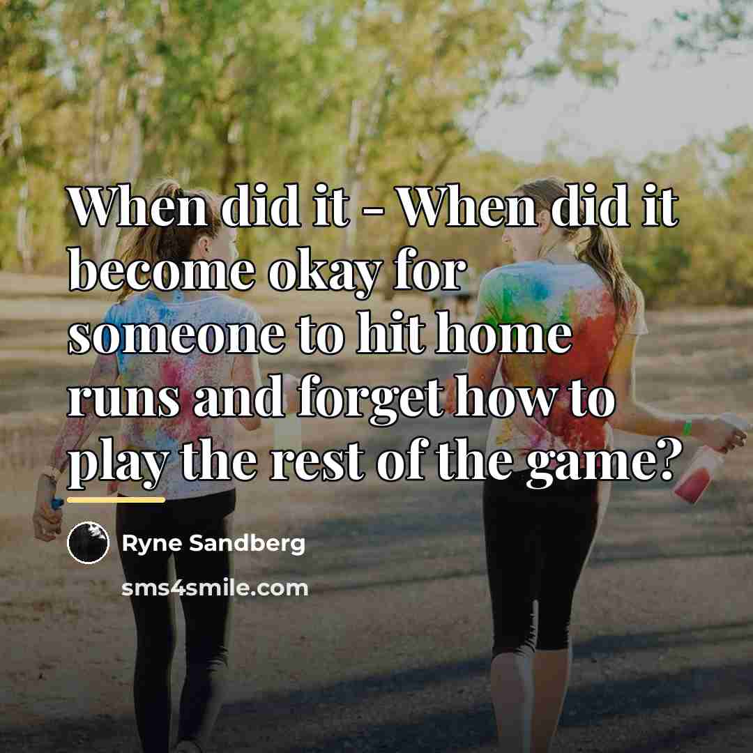 “When did it - When did it become okay for…” quote by Ryne Sandberg