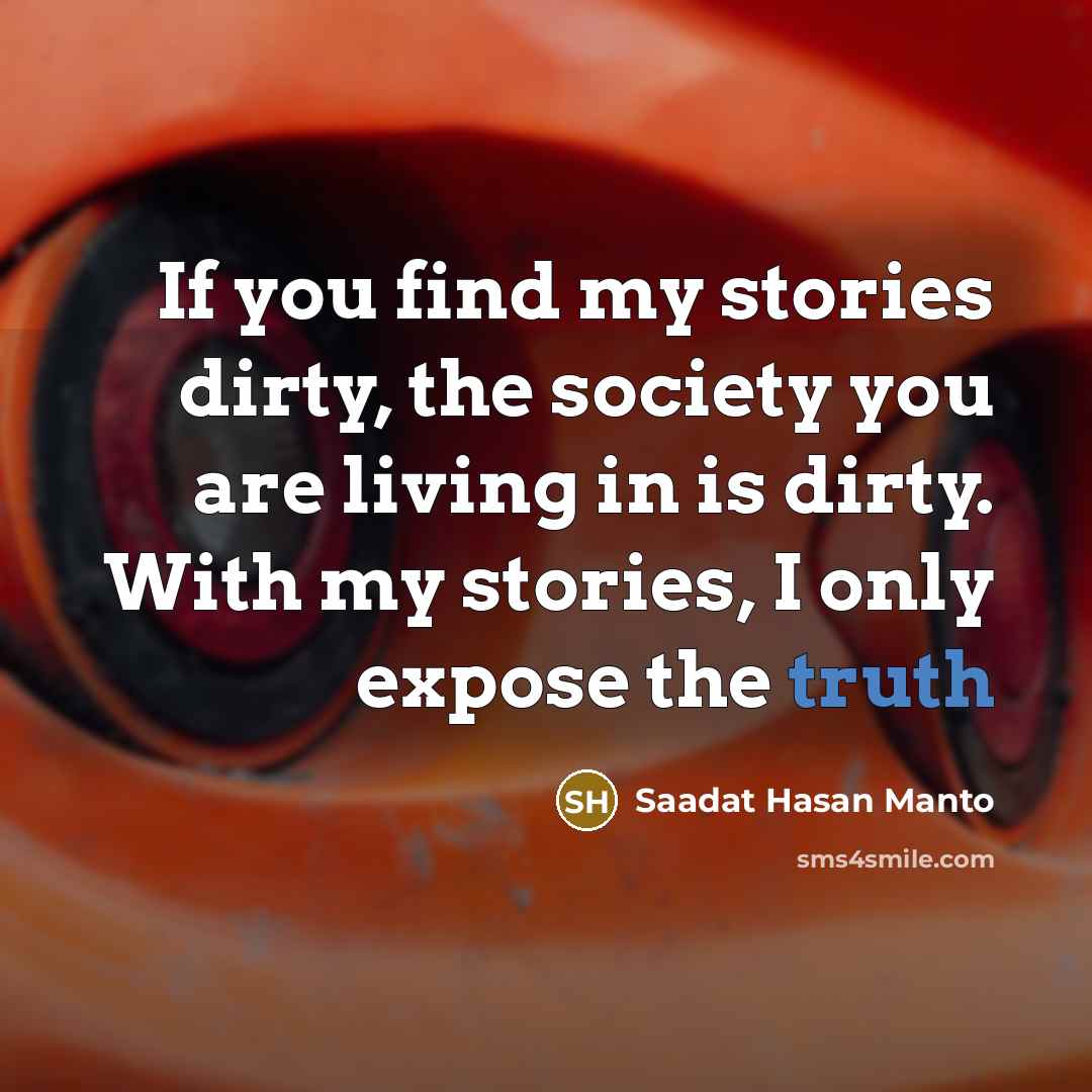 “If you find my stories dirty, the society you are…” quote by Saadat Hasan Manto