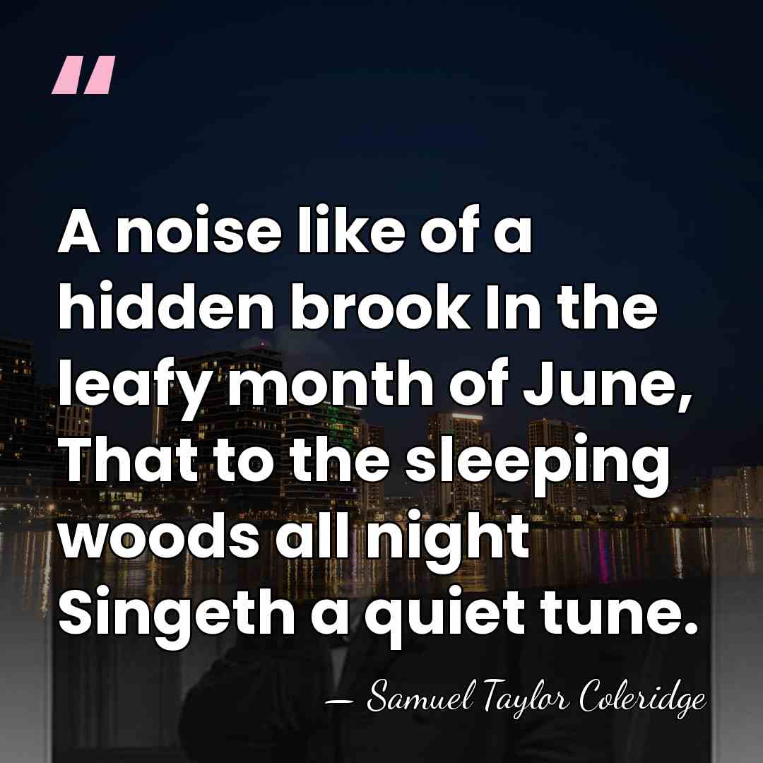 A noise like of a hidden brook In the leafy month of&hellip; - Samuel Taylor Coleridge