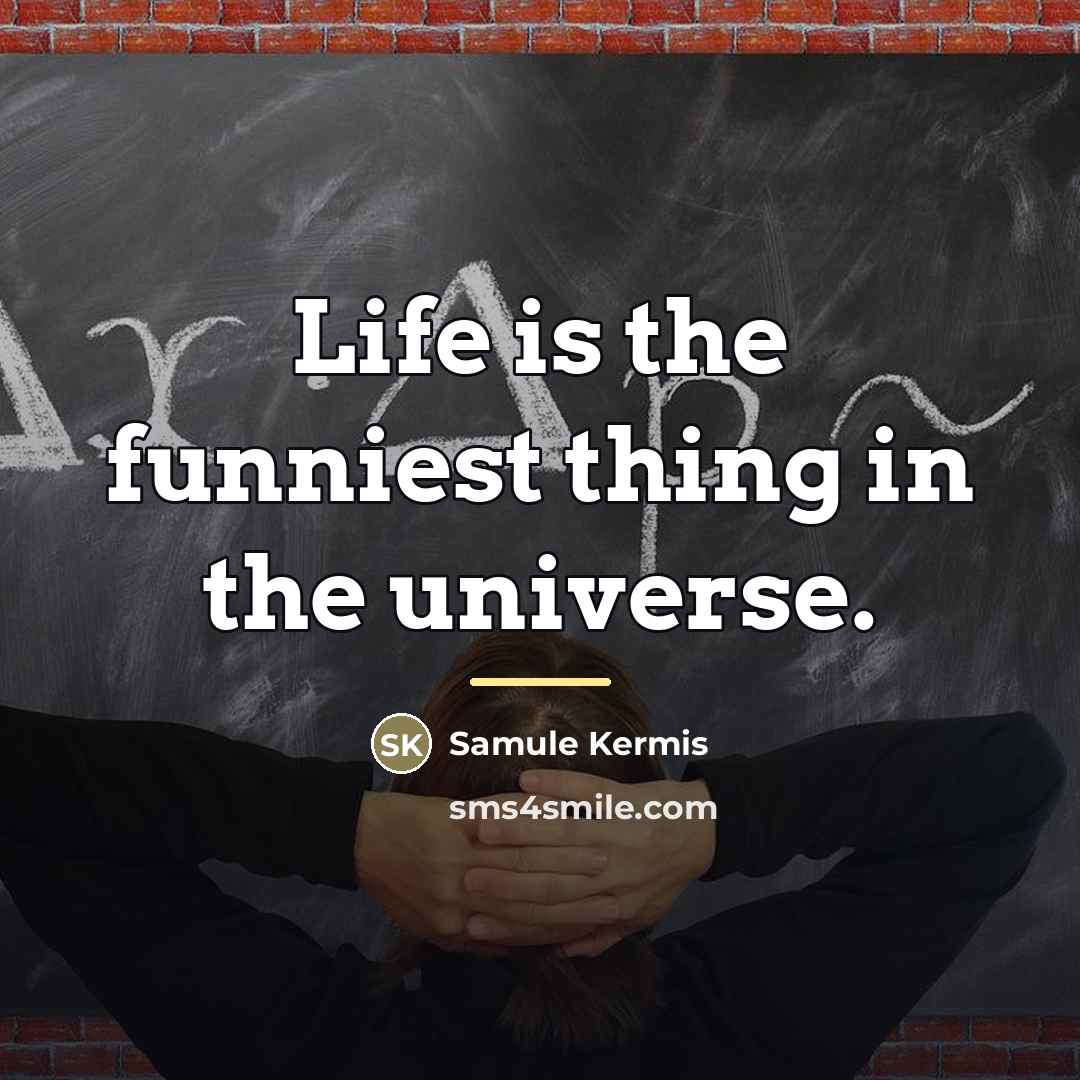 “Life is the funniest thing in the universe.…” quote by Samule Kermis