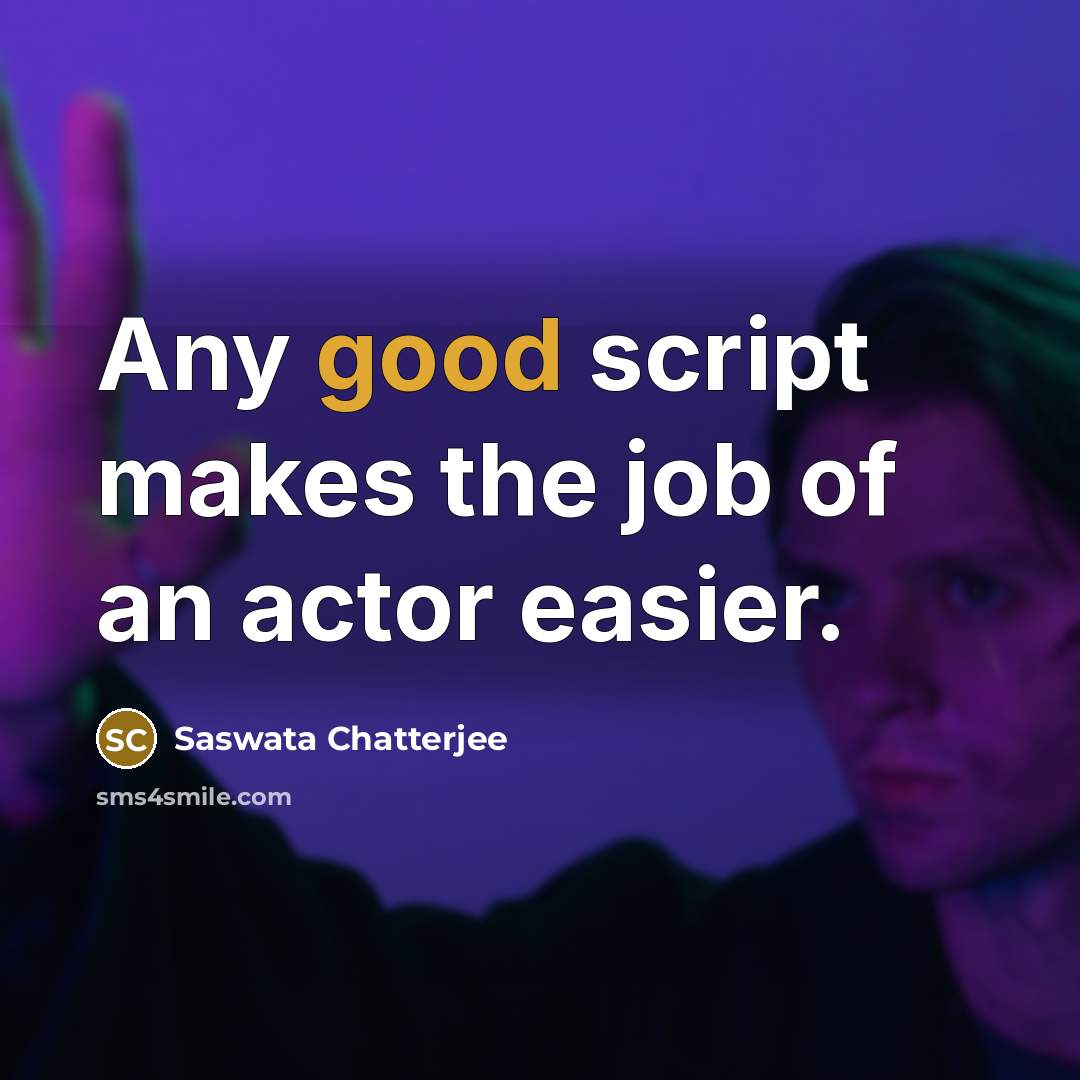 “Any good script makes the job of an actor easier.…” quote by Saswata Chatterjee