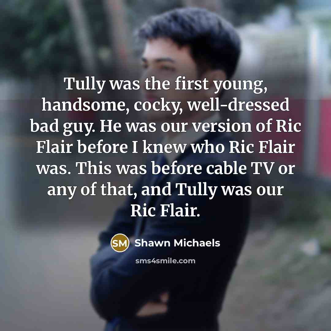 “Tully was the first young, handsome, cocky, well-dressed bad guy.…” quote by Shawn Michaels
