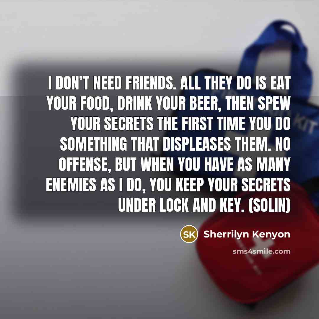 “I don’t need friends. All they do is eat your…” quote by Sherrilyn Kenyon