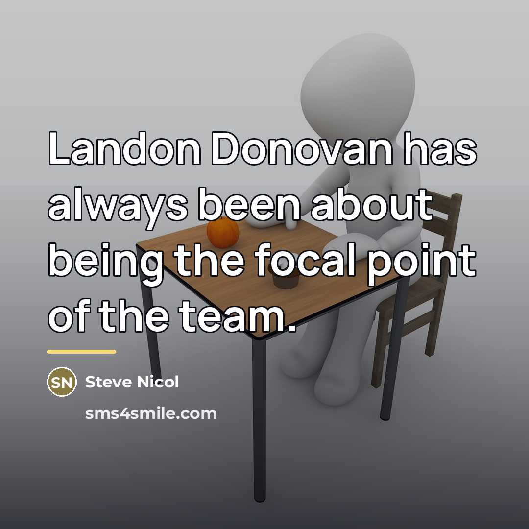 “Landon Donovan has always been about being the focal point…” quote by Steve Nicol