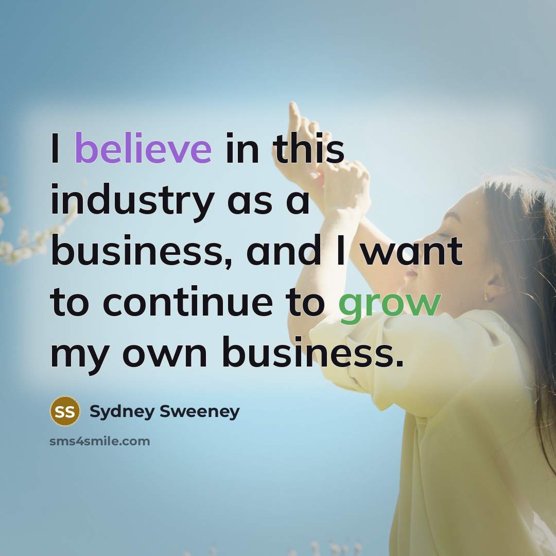 “I believe in this industry as a business, and I…” quote by Sydney Sweeney