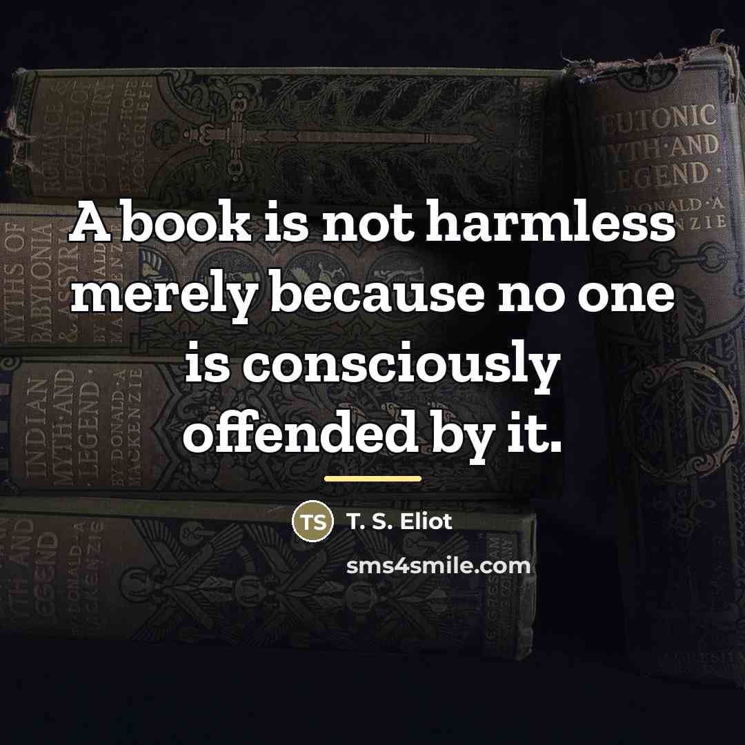 “A book is not harmless merely because no one is…” quote by T. S. Eliot