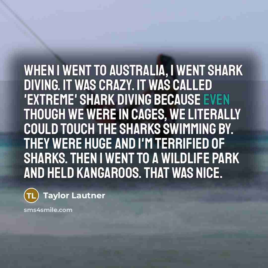 “When I went to Australia, I went shark diving. It…” quote by Taylor Lautner
