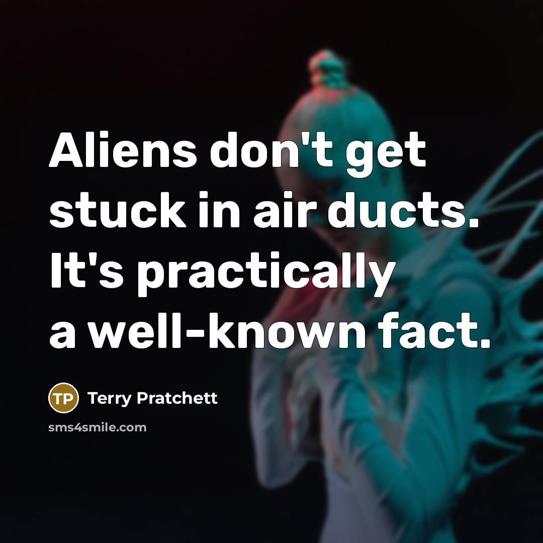 “Aliens don't get stuck in air ducts. It's practically a…” quote by Terry Pratchett